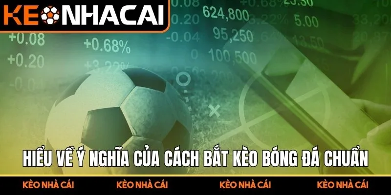 Cách Bắt Kèo Bóng Đá Chuẩn Tăng Tỷ Lệ Dự Đoán Có Cơ Sở 1 Hiểu về ý nghĩa của cách bắt kèo bóng đá chuẩn