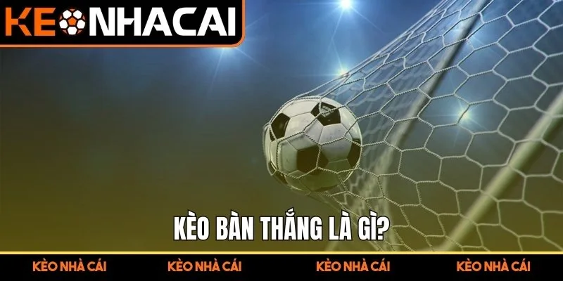 Kèo Bàn Thắng Là Gì? Chia Sẻ Mẹo cược Cược Cho Người Mới 1 Kèo bàn thắng là gì?