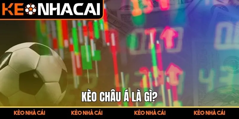Kèo Châu Á – Hướng Dẫn Chiến Thuật Hiệu Quả Từ Cao Thủ 1 Kèo châu Á là gì?