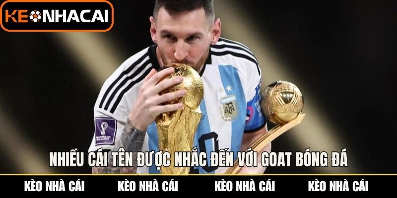Goat Bóng Đá - Tiêu Chí Và Những Huyền Thoại Vĩ Đại 3 Nhiều cái tên được nhắc đến với GOAT bóng đá