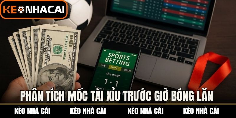 Phân tích mốc Tài Xỉu trước giờ bóng lăn 